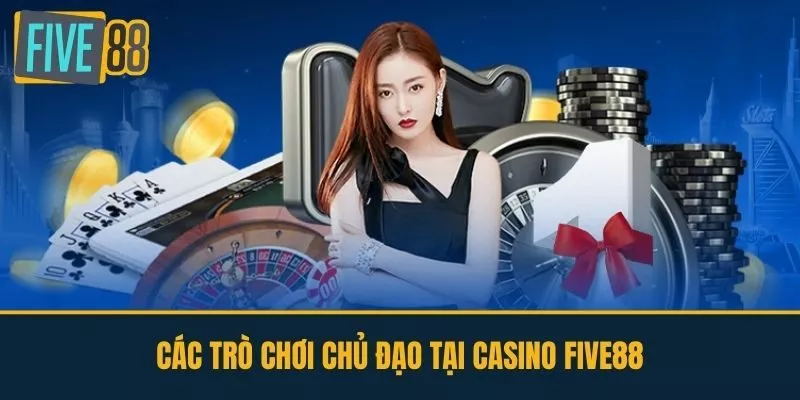 Các trò chơi chủ đạo tại Casino FIVE88