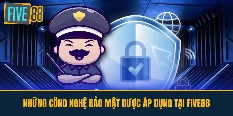 Những Công Nghệ Bảo Mật Được Áp Dụng Tại FIVE88