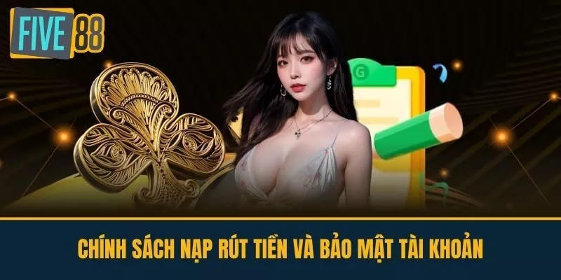Chính sách nạp rút tiền và bảo mật tài khoản