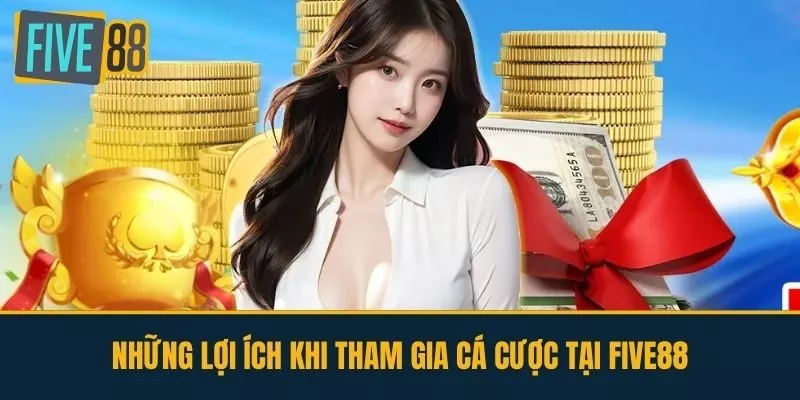 Những Lợi Ích Khi Tham Gia Cá Cược Tại FIVE88