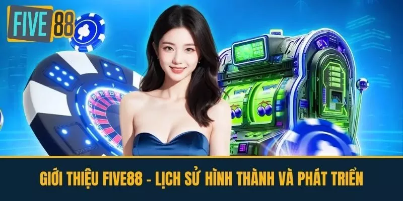 Giới Thiệu FIVE88 - Lịch Sử Hình Thành Và Phát Triển