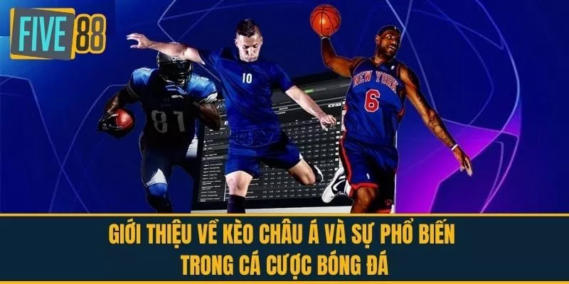 Giới thiệu về Kèo Châu Á và Sự Phổ Biến Trong Cá Cược Bóng Đá