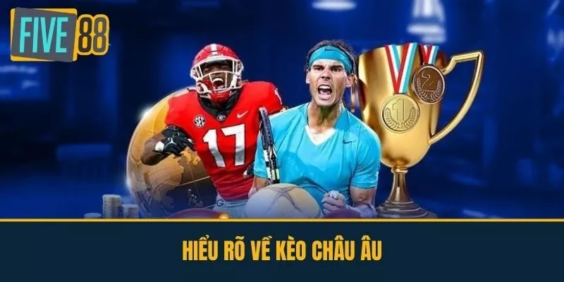 Hiểu Rõ Về Kèo Châu Âu