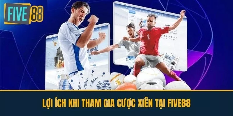 Lợi Ích Khi Tham Gia Cược Xiên Tại FIVE88