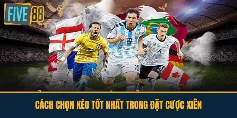 Cách Chọn Kèo Tốt Nhất Trong Đặt Cược Xiên