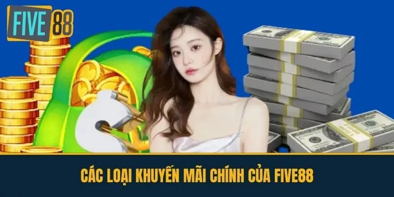 Các Loại Khuyến Mãi Chính Của FIVE88
