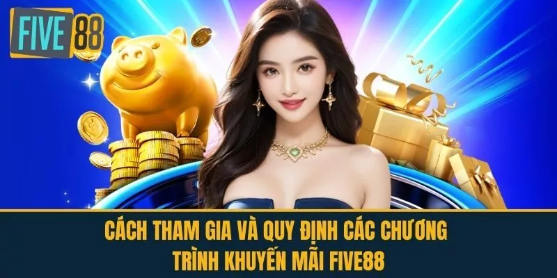 Cách Tham Gia Và Quy Định Các Chương Trình Khuyến Mãi FIVE88