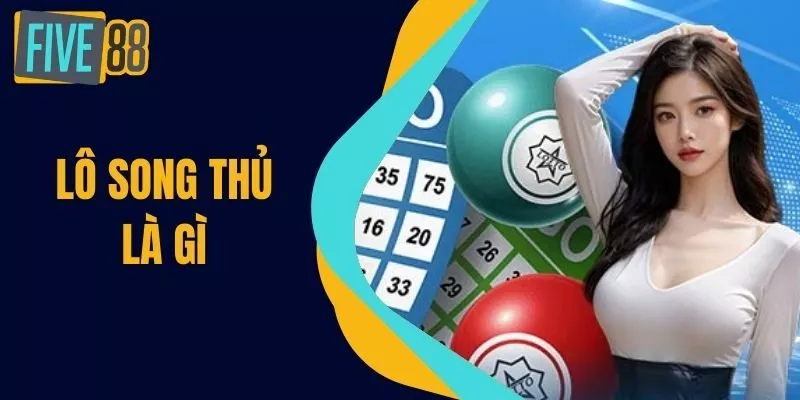Lô Song Thủ Là Gì - Khám Phá Cách Đánh Lô Song Thủ Tại FIVE88
