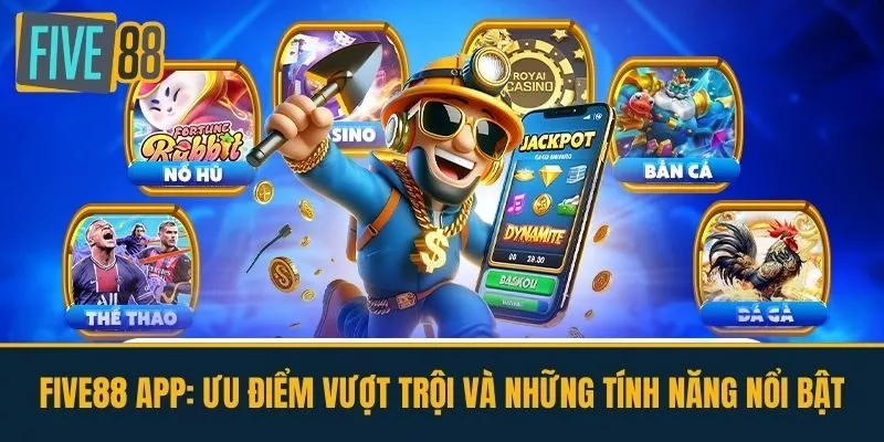 FIVE88 app: Ưu điểm vượt trội và những tính năng nổi bật