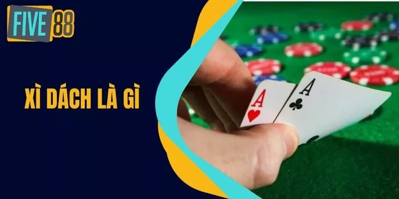 Xì Dách Là Gì - Cẩm Nang Chơi Xì Dách Cho Người Mới 