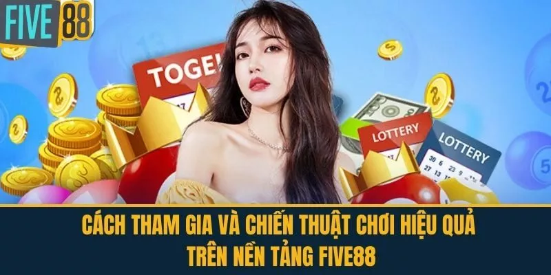 Cách Tham Gia và Chiến Thuật Chơi Hiệu Quả trên nền tảng FIVE88