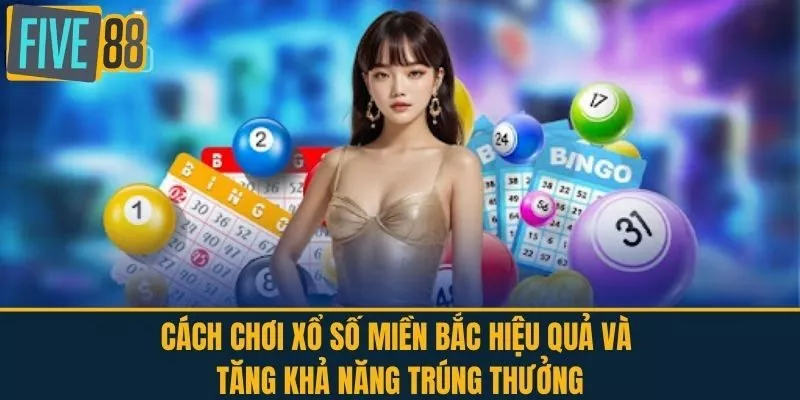 Cách Chơi Xổ Số Miền Bắc Hiệu Quả và Tăng Khả Năng Trúng Thưởng