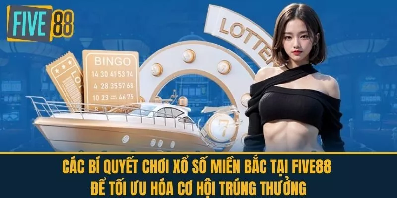 Các Bí Quyết Chơi Xổ Số Miền Bắc Tại FIVE88 