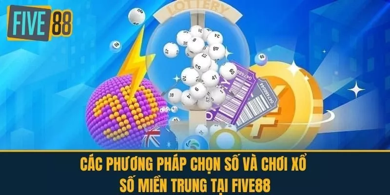Các phương pháp chọn số và chơi xổ số miền Trung tại FIVE88