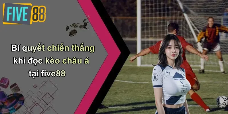 Bí quyết chiến thắng khi đọc kèo châu á tại five88