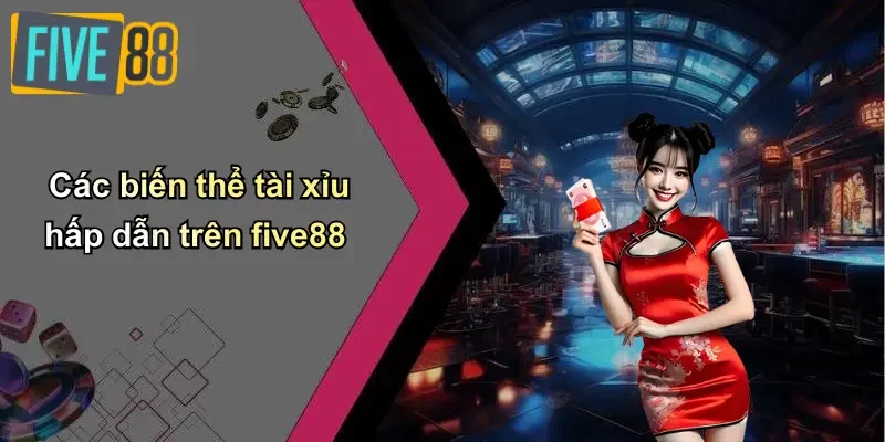Các biến thể tài xỉu hấp dẫn trên five88