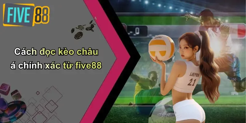 Cách đọc kèo châu á chính xác từ five88