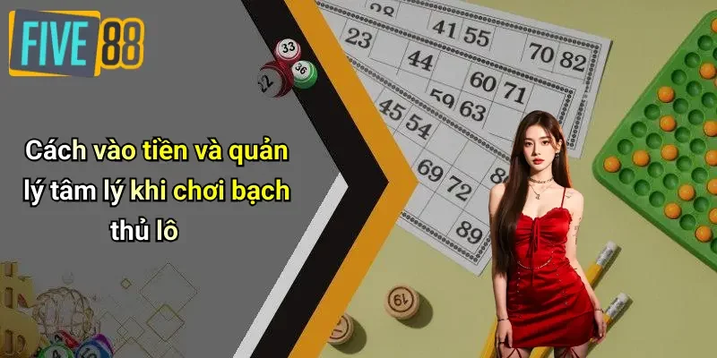Cách vào tiền và quản lý tâm lý khi chơi bạch thủ lô
