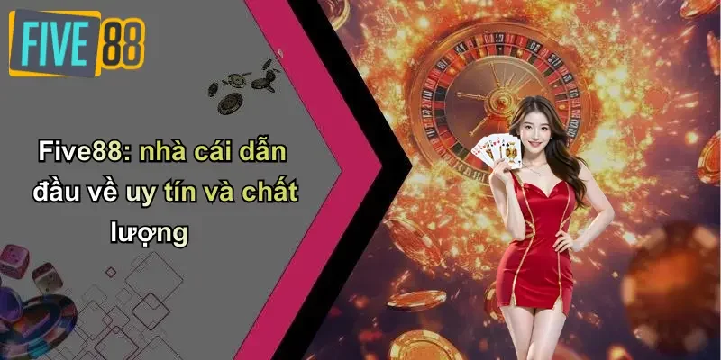 Five88: nhà cái dẫn đầu về uy tín và chất lượng