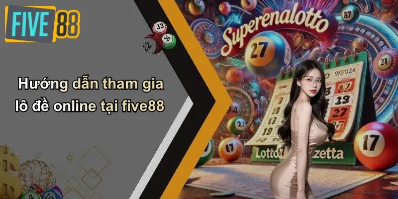 Hướng dẫn tham gia lô đề online tại five88