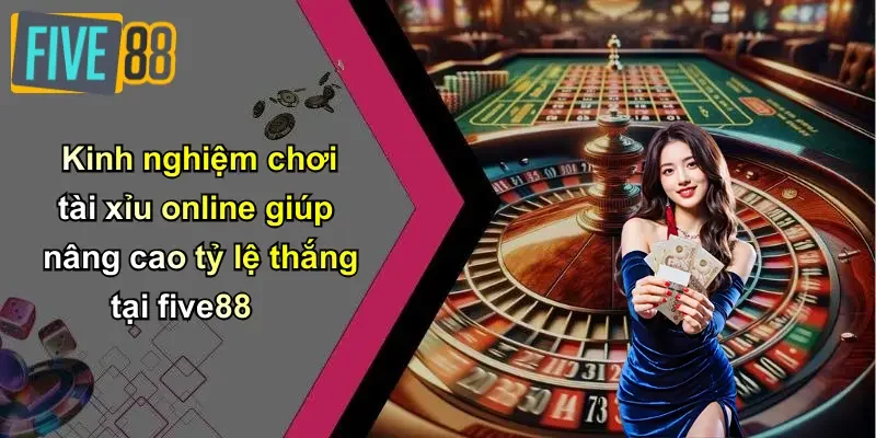 Kinh nghiệm chơi tài xỉu online giúp nâng cao tỷ lệ thắng tại five88