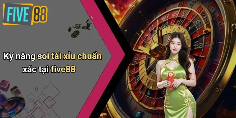 Kỹ năng soi tài xỉu chuẩn xác tại five88