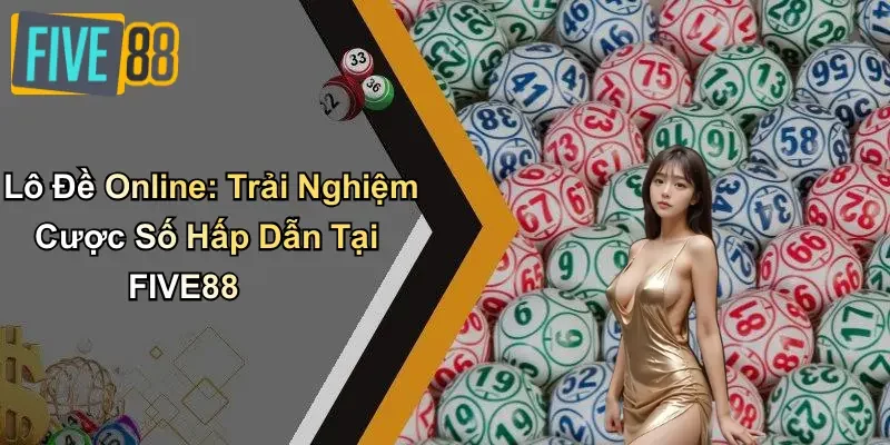 Lô Đề Online: Trải Nghiệm Cược Số Hấp Dẫn Tại FIVE88