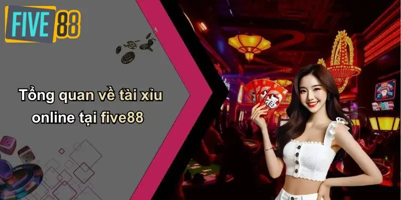 Tổng quan về tài xỉu online tại five88